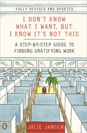 Book I Don't Know What I Want, But I Know It's Not This: A Step-by-Step Guide to Finding Gratifying Work free