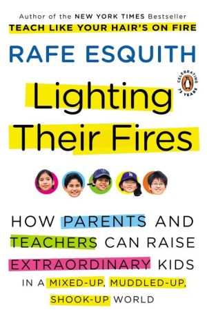 Book Lighting Their Fires: How Parents and Teachers Can Raise Extraordinary Kids in a Mixed-up, Muddled-up, Shook-up World (Esquith, Rafe (Non-Fiction)) free