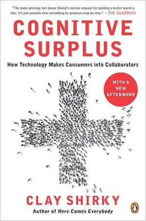 Book Cognitive Surplus: How Technology Makes Consumers into Collaborators free