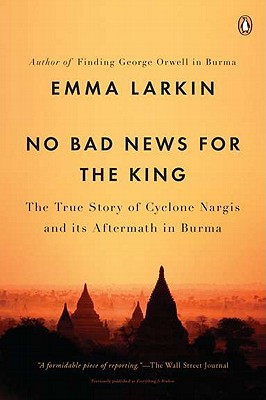 Book No Bad News for the King: The True Story of Cyclone Nargis and Its Aftermath in Burma free