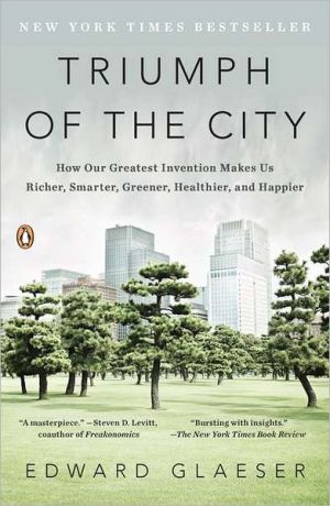 Book Triumph of the City: How Our Greatest Invention Makes Us Richer, Smarter, Greener, Healthier, and Happier free