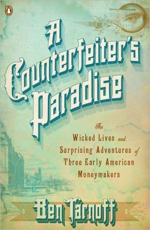 Book A Counterfeiter's Paradise: The Wicked Lives and Surprising Adventures of Three Early American Moneymakers free