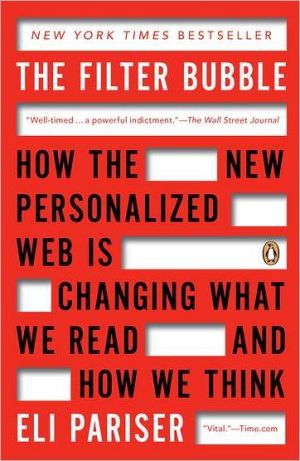 Book The Filter Bubble: How the New Personalized Web Is Changing What We Read and How We Think free