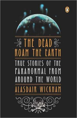 Book The Dead Roam the Earth: True Stories of the Paranormal from Around the World free