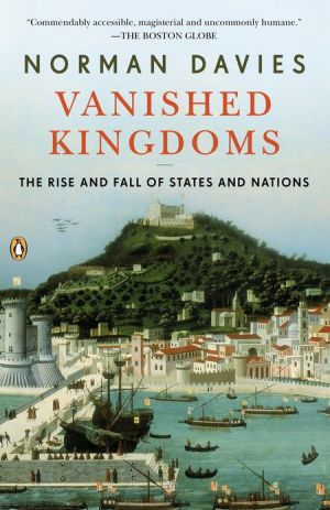 Book Vanished Kingdoms: The Rise and Fall of States and Nations free