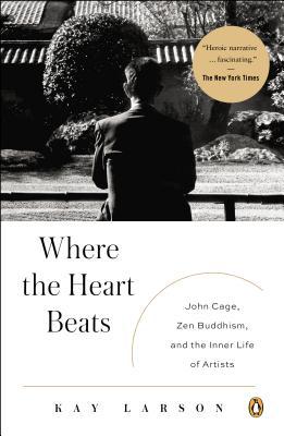 Book Where the Heart Beats: John Cage, Zen Buddhism, and the Inner Life of Artists free
