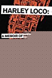 Book Harley Loco: A Memoir of Hard Living, Hair, and Post-Punk, from the Middle East to the Lower East Side free