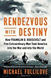 Book Rendezvous with Destiny: How Franklin D. Roosevelt and Five Extraordinary Men Took America into the War and into the World free