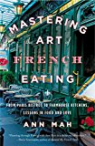Book Mastering the Art of French Eating: From Paris Bistros to Farmhouse Kitchens, Lessons in Food and Love free