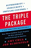 Book The Triple Package: How Three Unlikely Traits Explain the Rise and Fall of Cultural Groups in America free