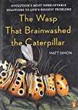 Book The Wasp That Brainwashed the Caterpillar: Evolution's Most Unbelievable Solutions to Life's Biggest Problems free