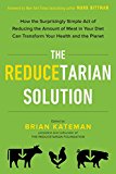 Book The Reducetarian Solution: How the Surprisingly Simple Act of Reducing the Amount of Meat in Your Diet Can Transform Your Health and the Planet free