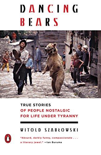 Book Dancing Bears: True Stories of People Nostalgic for Life Under Tyranny free