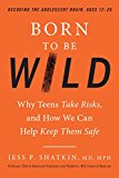 Book Born to Be Wild: Why Teens Take Risks, and How We Can Help Keep Them Safe free