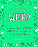 Book You're Weird: A Creative Journal for Misfits, Oddballs, and Anyone Else Who's Uniquely Awesome free