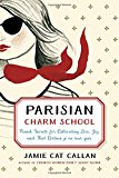 Book Parisian Charm School: French Secrets for Cultivating Love, Joy, and That Certain je ne sais quoi free