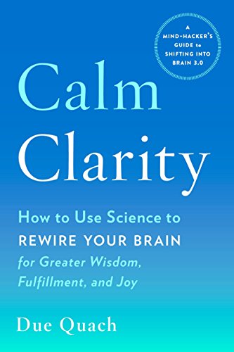 Book Calm Clarity: How to Use Science to Rewire Your Brain for Greater Wisdom, Fulfillment, and Joy free