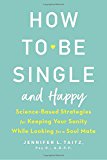 Book How to Be Single and Happy: Science-Based Strategies for Keeping Your Sanity While Looking for a Soul Mate free