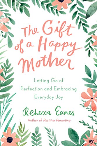 Book The Gift of a Happy Mother: Letting Go of Perfection and Embracing Everyday Joy free