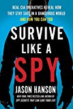 Book Survive Like a Spy: Real CIA Operatives Reveal How They Stay Safe in a Dangerous World and How You Can Too free