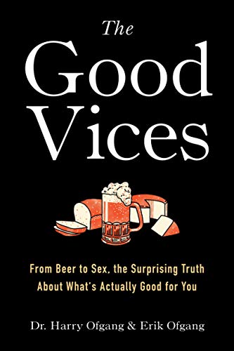 Book The Good Vices: From Beer to Sex, the Surprising Truth About What's Actually Good for You free