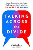 Book Talking Across the Divide: How to Communicate with People You Disagree with and Maybe Even Change the World free