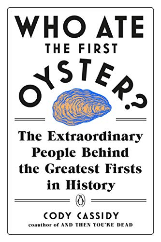 Book Who Ate the First Oyster?: The Extraordinary People Behind the Greatest Firsts in History free