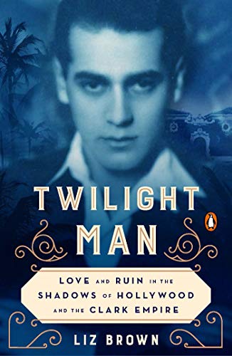 Book Twilight Man: Love and Ruin in the Shadows of Hollywood and the Clark Empire free