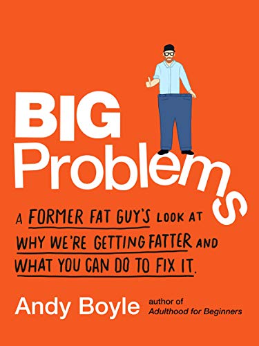Book Big Problems: A Former Fat Guy's Look at Why We're Getting Fatter and What You Can Do to Fix It free