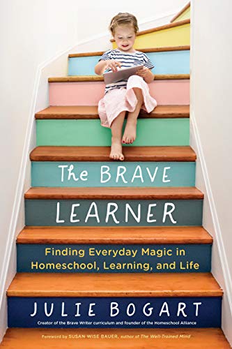 Book The Brave Learner: Finding Everyday Magic in Homeschool, Learning, and Life free