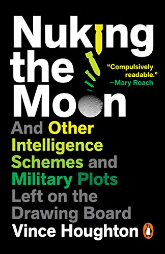 Book Nuking the Moon: And Other Intelligence Schemes and Military Plots Left on the Drawing Board free