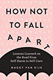 Book How Not to Fall Apart: Lessons Learned on the Road from Self-Harm to Self-Care free