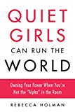 Book Quiet Girls Can Run the World: Owning Your Power When You're Not the "Alpha" in the Room free