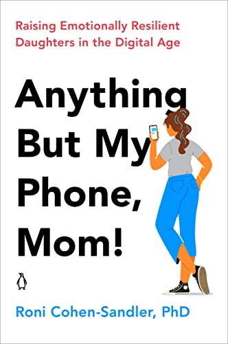 Book Anything But My Phone, Mom!: Raising Emotionally Resilient Daughters in the Digital Age free