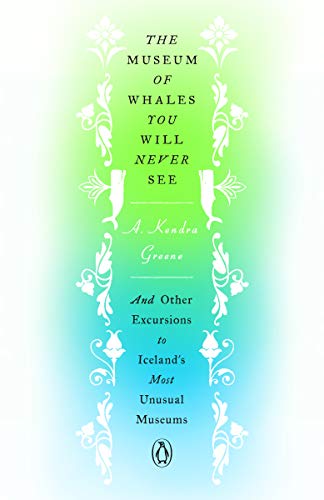 Book The Museum of Whales You Will Never See: And Other Excursions to Iceland's Most Unusual Museums free