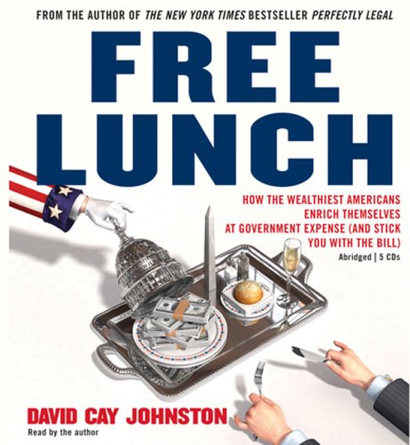 Book Free Lunch: How the Wealthiest Americans Enrich Themselves at Government Expense (and StickYou with the Bill) free