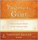 Book The Prodigal God: Recovering the Heart of the Christian Faith free