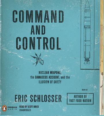 Book Command and Control: Nuclear Weapons, the Damascus Accident, and the Illusion of Safety free