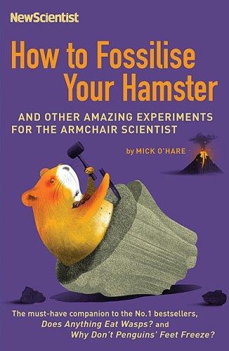 Book How To Fossilize Your Hamster: And Other Amazing Experiments For The Armchair Scientist free