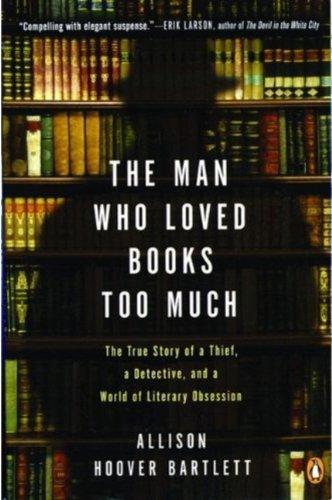 Book The Man Who Loved Books Too Much: The True Story Of A Thief, A Detective And A World Of Literary Obsession free