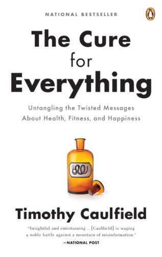 Book The Cure For Everything!: Untangling The Twisted Messages About Health Fitness And Happine free