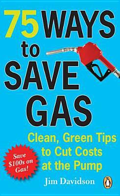 Book 75 Ways to Save Gas: Clean Green Tips To Cut Your Fuel Bill free
