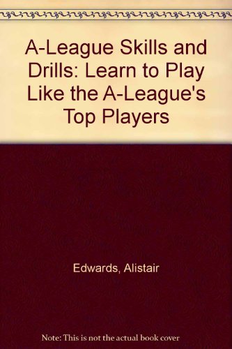 Book A-league Skills And Drills: Learn To Play Like The A-league's Top Players free