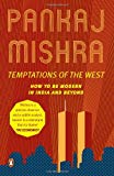 Book Temptations Of The West: How To Be Modern In India And Beyond [Paperback] [Jan 01, 2014] MISHRA PANKAJ free
