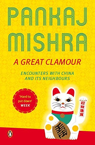 Book A Great Clamour: Encounters with China and Its Neighbours [Paperback] [Sep 29, 2014] Pankaj Mishra free