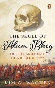 Book The Skull of Alum Bheg: The Life and Death of a Rebel of 1857 free