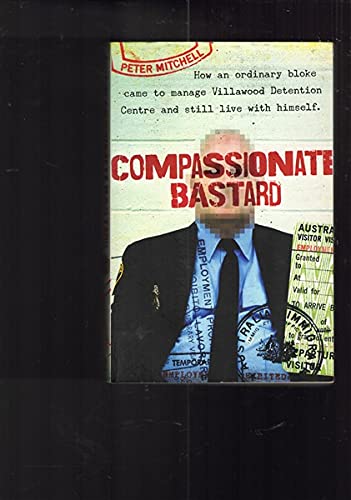 Book Compassionate Bastard: How an Ordinary Bloke Came to Manage Villawood Detention Centre and Still Live with Himself free
