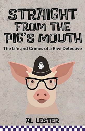 Book Straight from the Pig's Mouth: The Life and Crimes of a Kiwi Detective free