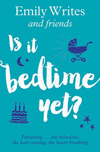 Book Is it Bedtime Yet?: Parenting ... the Hilarious, the Hair-raising, the Heart-breaking free