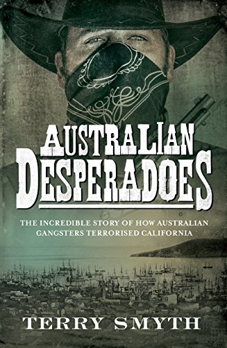 Book Australian Desperadoes: The Incredible Story of How Australian Gangsters Terrorised California free